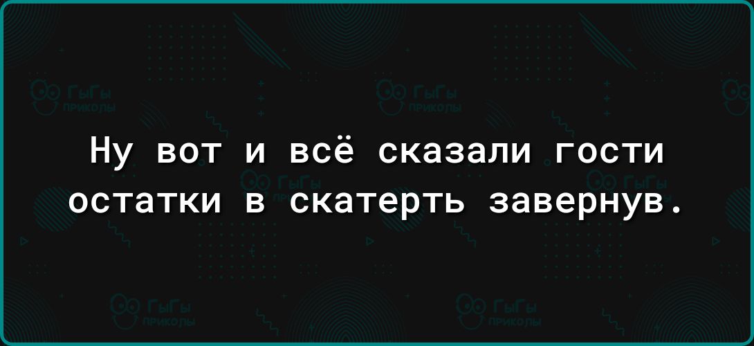 Ну ВОТ И всё СКЭЗЗЛИ ГОСТИ ОСТЕТКИ В скатерть завернув