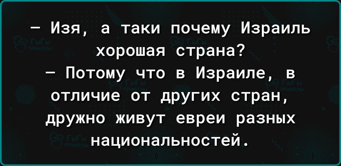 Изя а таки почему Израиль хорошая страна Потому что в Израиле в отличие от других стран дружно живут евреи разных национальностей