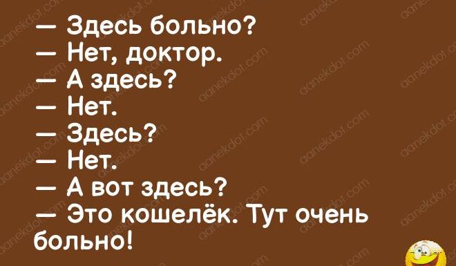 Здесь больно Нет доктор А здесь Нет Здесь Нет А вот здесь Это кошелёк Тут очень больно