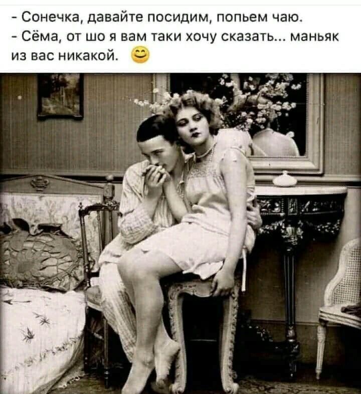 Сонечка давайте посидим попьем чаю Сема от що я вам таки хочу сказать маньяк из вас никакой