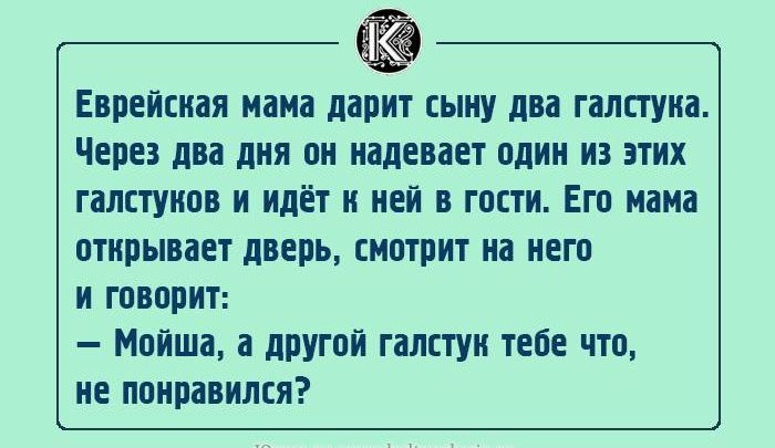 Еврейская нама дарит ыиу два галпуиа Через два дня он надевает один и этих галстуков и идет к ней в гости Его нана открывает дверь смотрит иа иего и творит Мойша а дпугпй галстуи тебе что не понравился