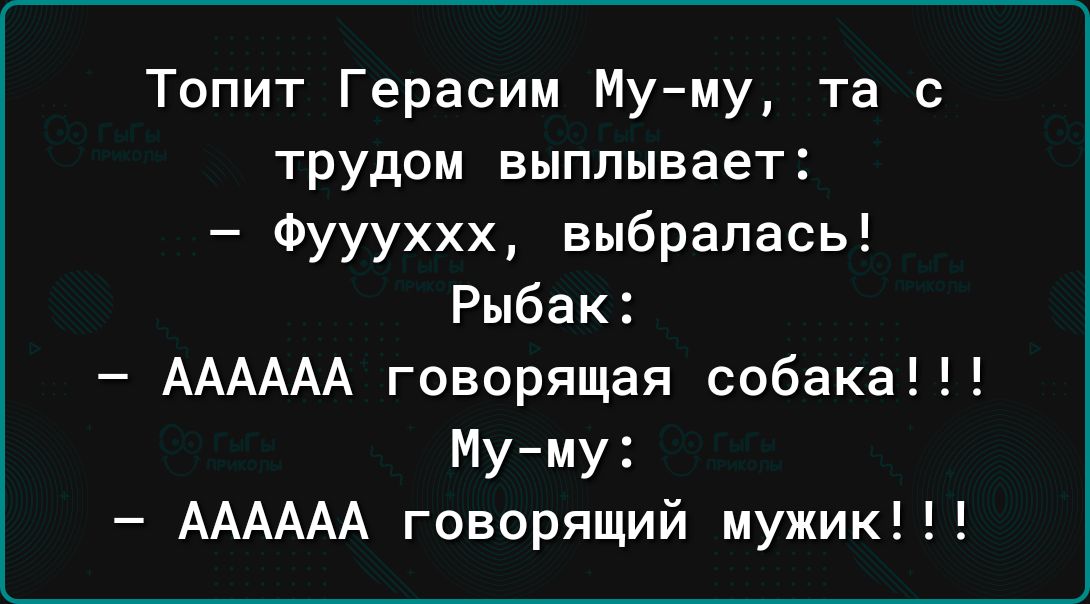 Топит Герасим Муму та с трудом выплывает Фуууххх выбралась Рыбак АААААА говорящая собака Му му АААААА говорящий мужик