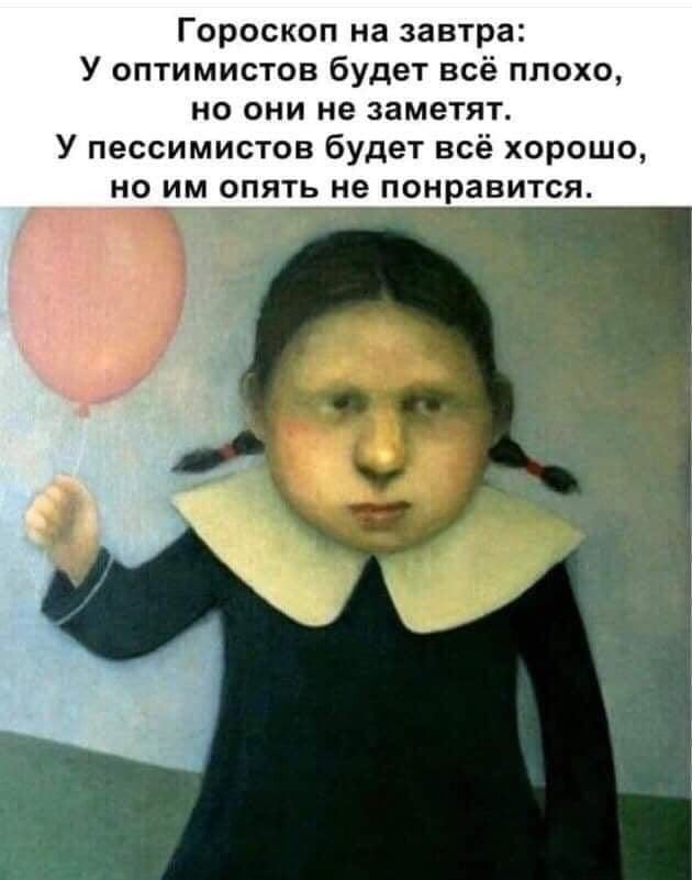 Гороскоп на завтра У оптимистов будет всё плохо но они не заметят У пессимистов будет всё хорошо но или опять не понравится