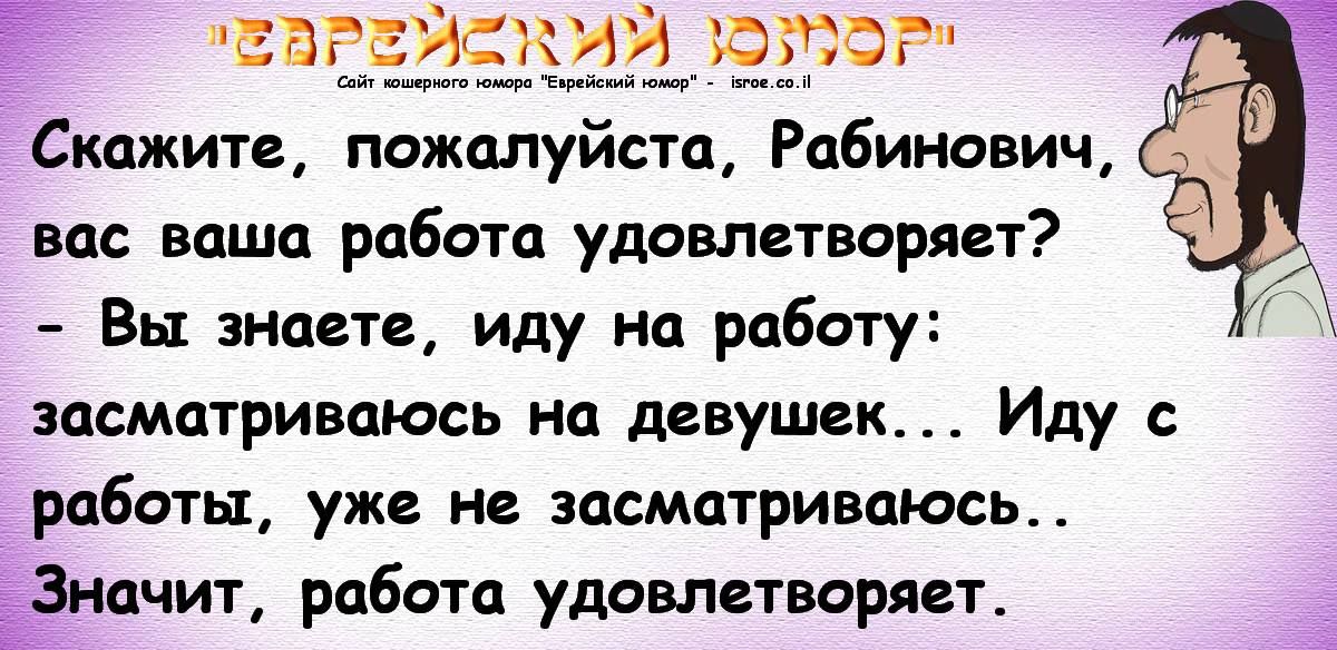 Скажите пожалуйста Рабинович вас ваша работа удовлетворяет Вы знаете иду на работу засматривпюсь на девушек Иду с работы уже не эпсметриваюсь Ёна мт работа удовлетворяет