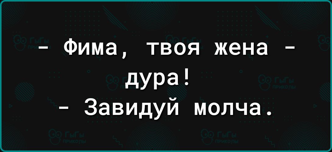 Фима твоя жена дура Завидуй молча