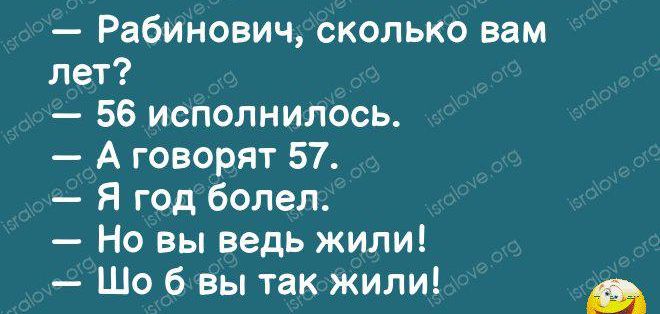 Рабинович сколько вам лет 56 исполнилось А говорят 57 Я год болел Но вы ведь жили Шо б вы так жили