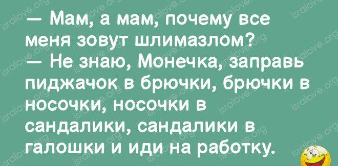 Мам а мам почему все меня зовут шпимазпом Не знаю Монечка эаправь пиджачок в брючки брючки в носочки носочки в сандалиии сандалики в галошки и иди на работку А