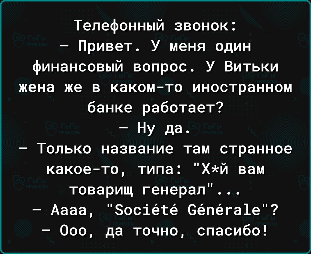 Телефонный звонок Привет У меня один финансовый вопрос У Витьки жена же В КаКОМ ТО ИНОСТраННОМ банке работает Ну да Только название там странное какоето типа хй вам товарищ генерал Аааа Зосіётё 6ёпёга1е7 000 да точно спасибо