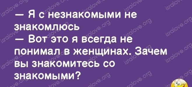 Я с незнакомыми не знакомлюсь Вот это я всегда не понимал в женщинах Зачем вы знакомитесь со 9 знакомыми