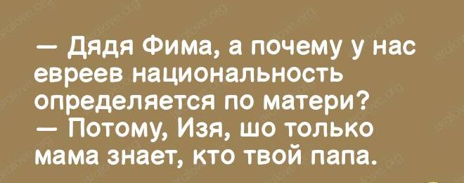 дядя Фима почему у нас евреев национальность определяется по мвтери Потому Изя шо только мама знает кто твой папа
