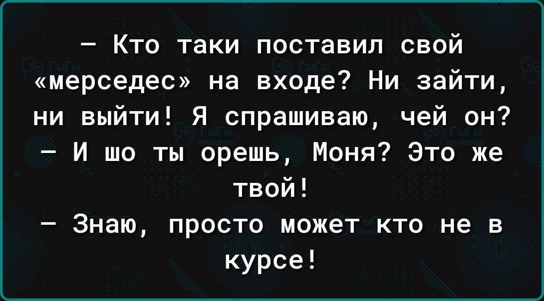 Кто таки поставил свой мерседес на входе Ни зайти ни выйти Я спрашиваю чей он И шо ты орешь Моня Это же твой Знаю просто может кто не в курсе