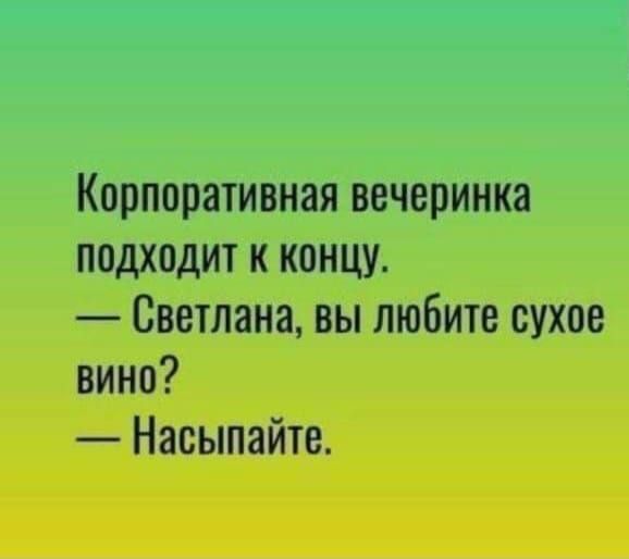 Корпоративная вечеринка подходит к концу Светлана вы любите сухое вино Насыпайте