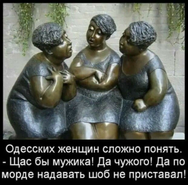 Одесских женщин сложно понять Щас бы мужика Да чужого Да по морде надавать шоб не приставал