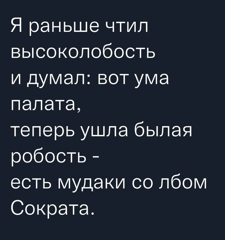 Я раньше чтил высоколобость и думал вот ума палата теперь ушла былая робость есть мудаки со лбом Сократа