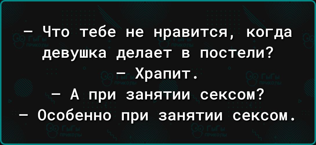 Что тебе не нравится когда девушка делает в постели Храпит А при занятии сексом Особенно при занятии сексом