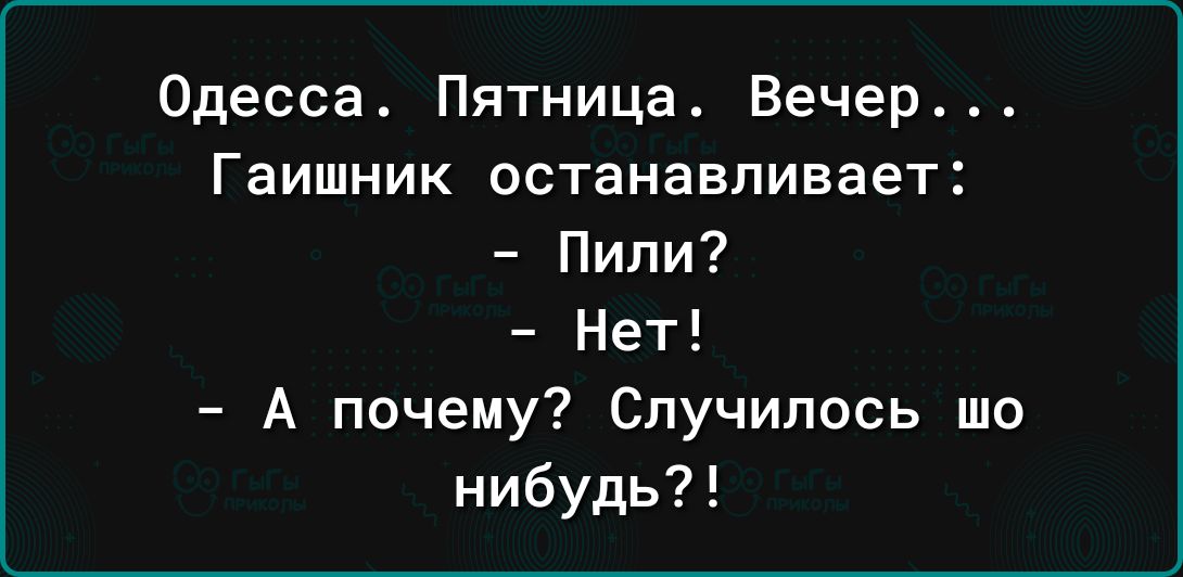 Одесса Пятница Вечер Гаишник останавливает Пипи Нет А почему Случилось шо нибудь