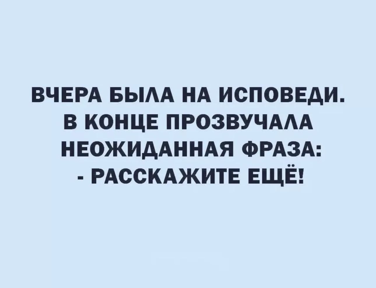 ВЧЕРА вым НА исповеди в концв ПРОЗВУЧААА неожидАнндя ФРАЗА РАСОКАЖИТЕ ЕЩЁ
