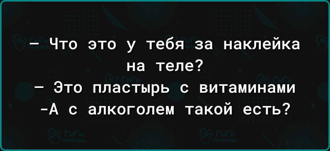 Что это у тебя за наклейка на теле Это пластырь с витаминами А с алкоголем такой есть