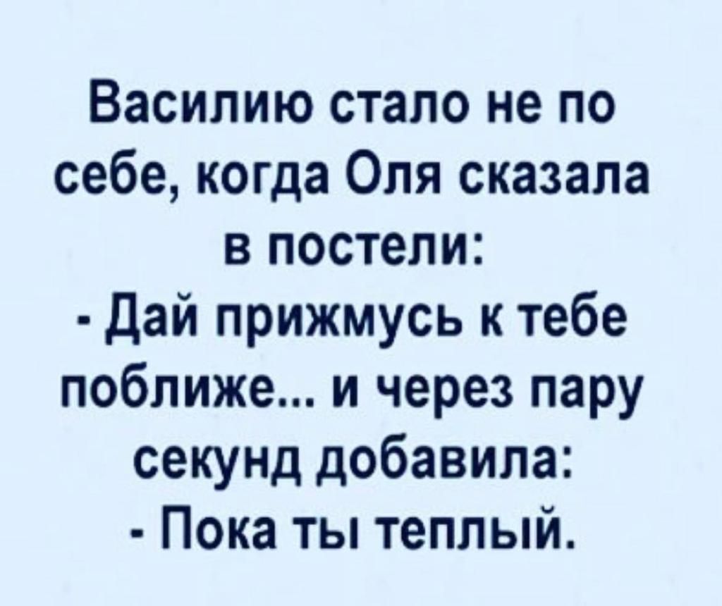 Василию стало не по себе когда Оля сказала в постели дай прижмусь к тебе поближе и через пару секунд добавила Пока ты теплый