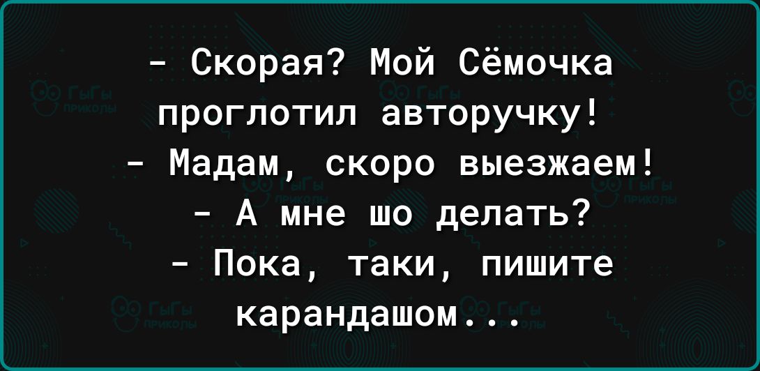 Скорая Мой Сёмочка проглотил авторучку Мадам скоро выезжаем А мне шо делать Пока таки пишите карандашом