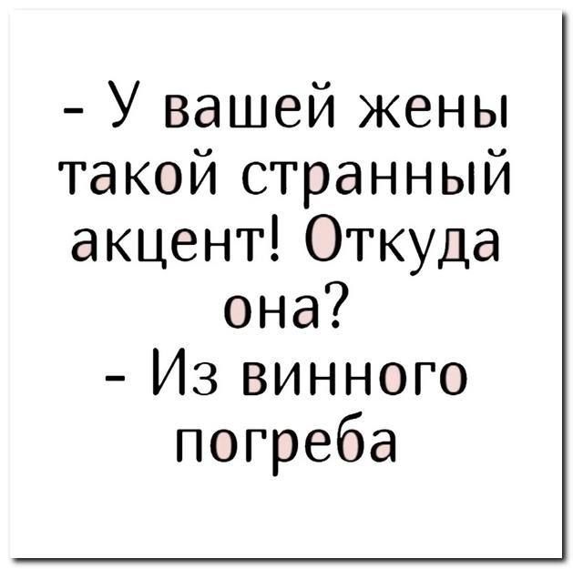 У вашей жены такой странный акцент Откуда она Из винного погреба