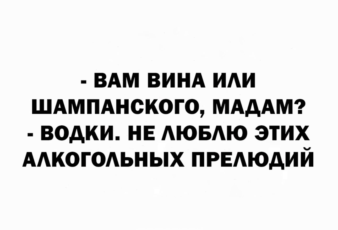 ВАМ ВИНА ИАИ ШАМПАНСКОГО МАААМ ВОАКИ НЕ АЮБАЮ ЭТИХ ААКОГОАЬНЫХ ПРЕАЮАИЙ