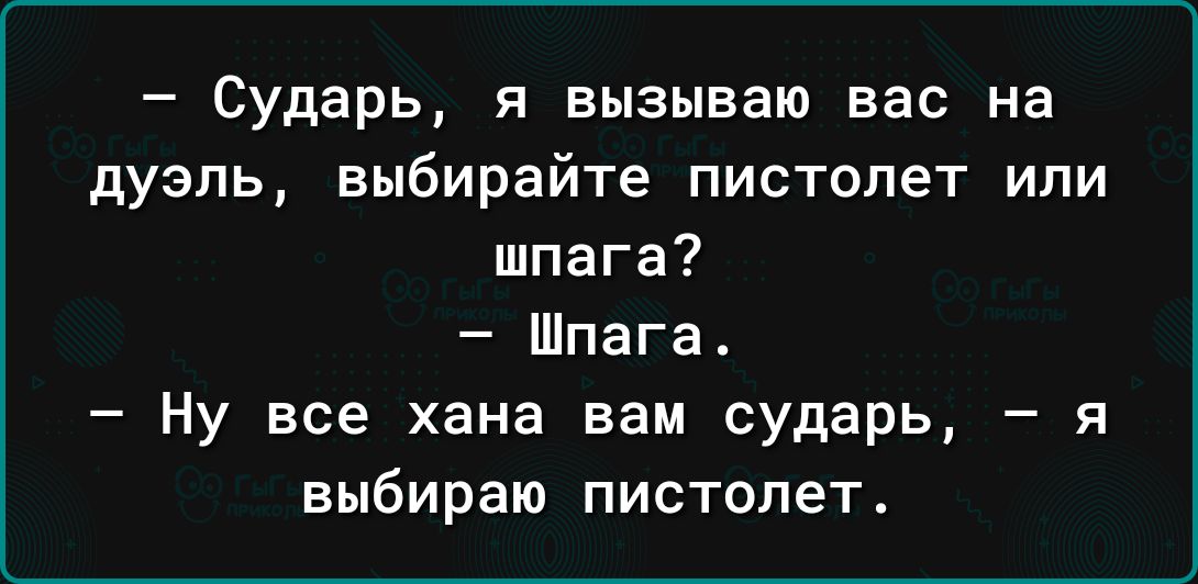 Сударь я вызываю вас на дуэль выбирайте пистолет или шпага Шпага Ну все хана вам сударь я выбираю пистолет