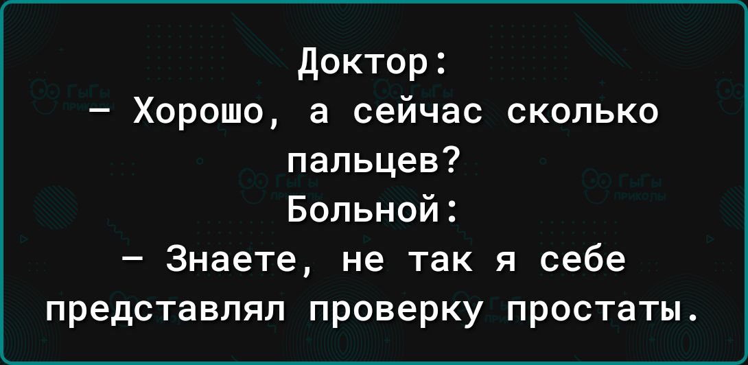 Доктор Хорошо а сейчас сколько пальцев Больной Знаете не так я себе представлял проверку простаты