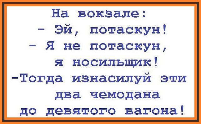 На вокзале эй потаскун Я не потаскун я носильщик тОгда изнасилуй эти два чемодана до девятого вагона