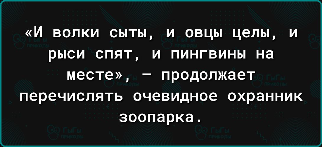 И волки сыты и овцы целы и рыси спят и пингвины на месте _ продолжает перечислять очевидное охранник зоопарка