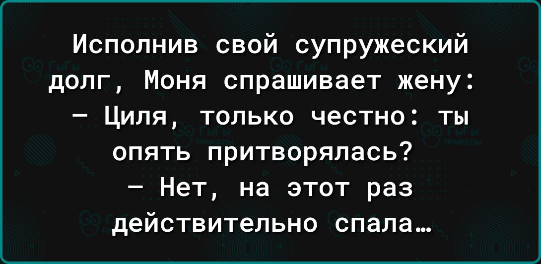 Исполнив свой супружеский долг Моня спрашивает жену Циля только честно ты опять притворяпась Нет на этот раз действительно спала