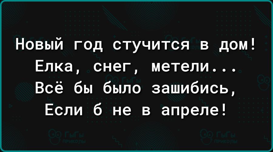 Новый год стучится в дом Елка снег метели Всё бы было зашибись Если б не в апреле