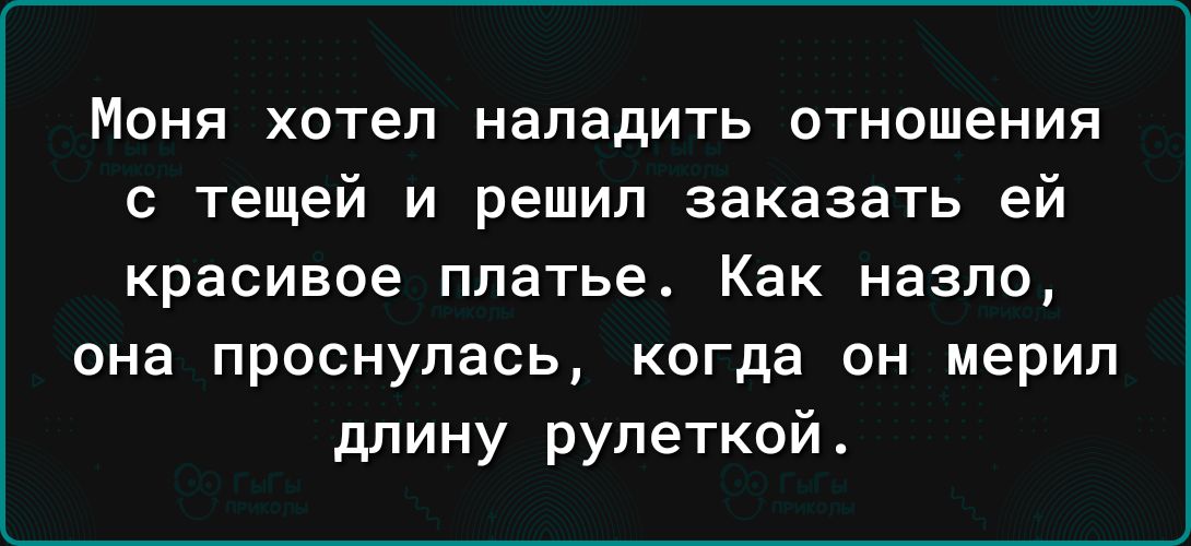 МОНЯ хотеп НЗПЗДИТЬ отношения с тещей и решил заказать ей красивое платье Как назло она проснулась когда он мерил длину рулеткой