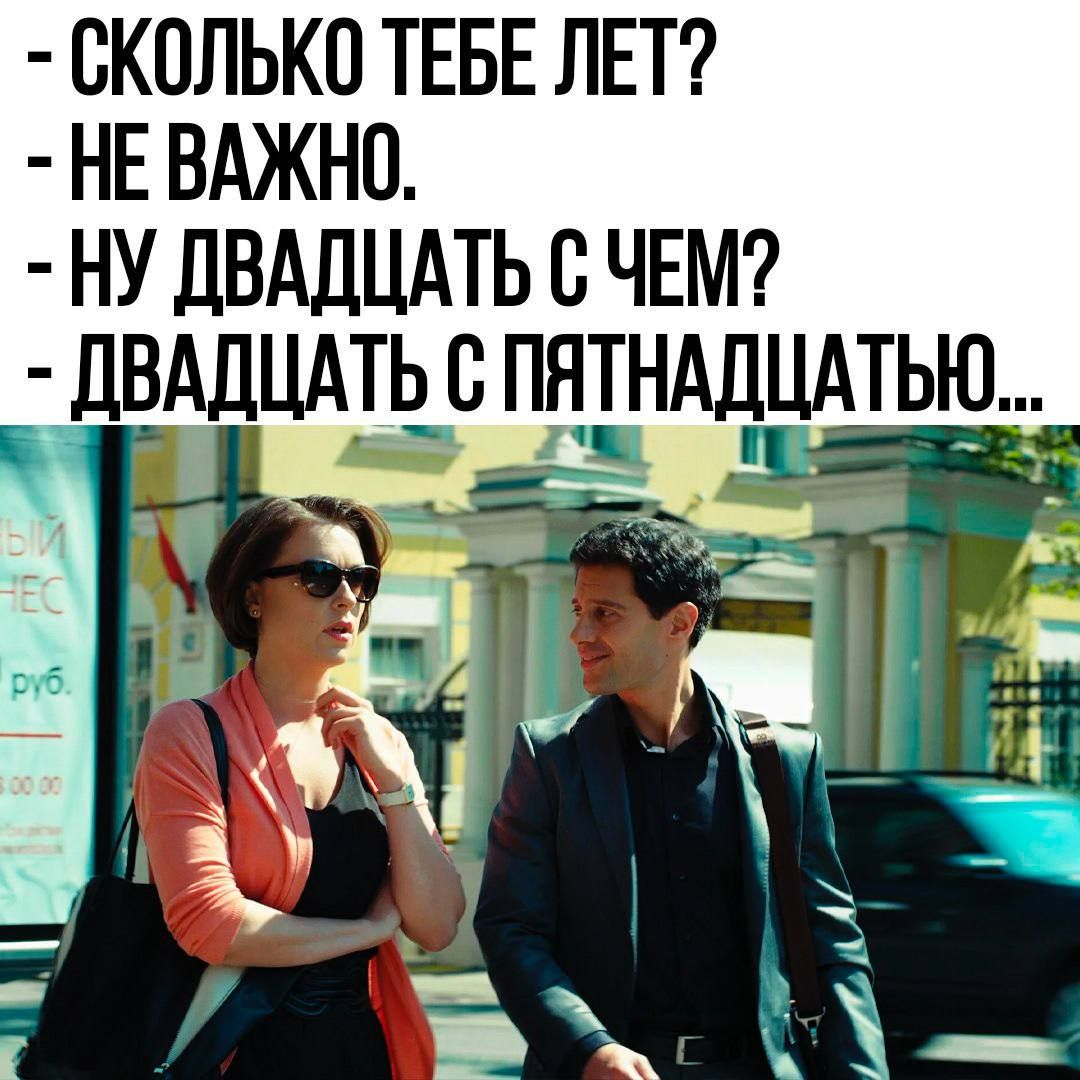 СКОЛЬКО ТЕБЕ ЛЕТ НЕ ВАЖНО НУ ДВАДЦАТЬ В ЧЕМ