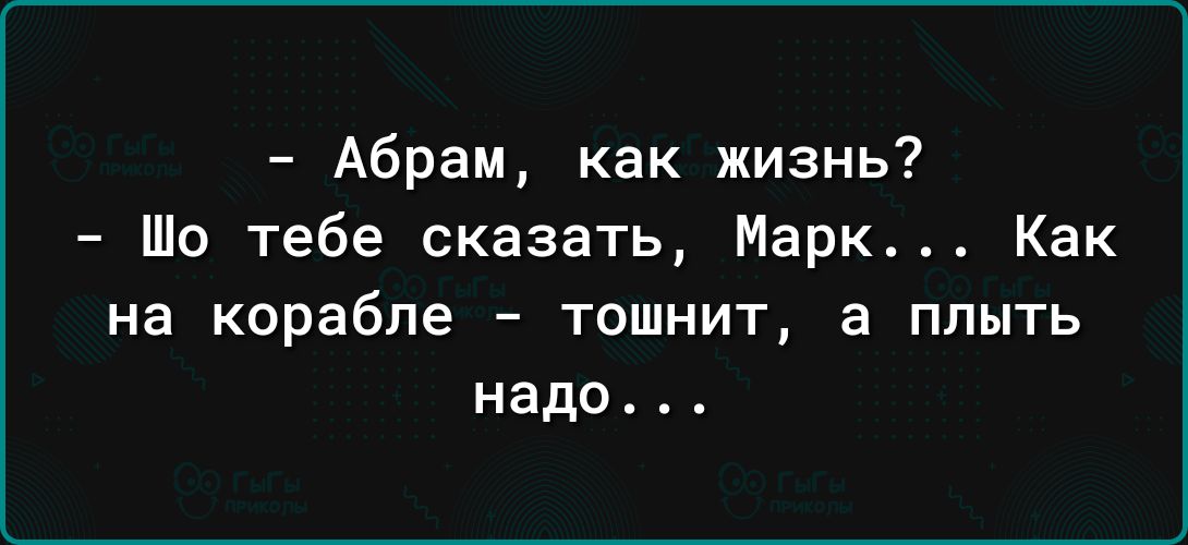 Абрам как жизнь Шо тебе сказать Марк Как на корабле тошнит плыть надо