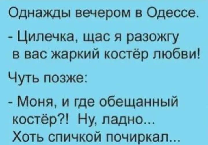 Однажды вечером в Одессе Цилечка щас я разожгу в вас жаркий костёр любви Чуть позже Моня и где обещанный костёр Ну ладно Хоть спичкой почиркал