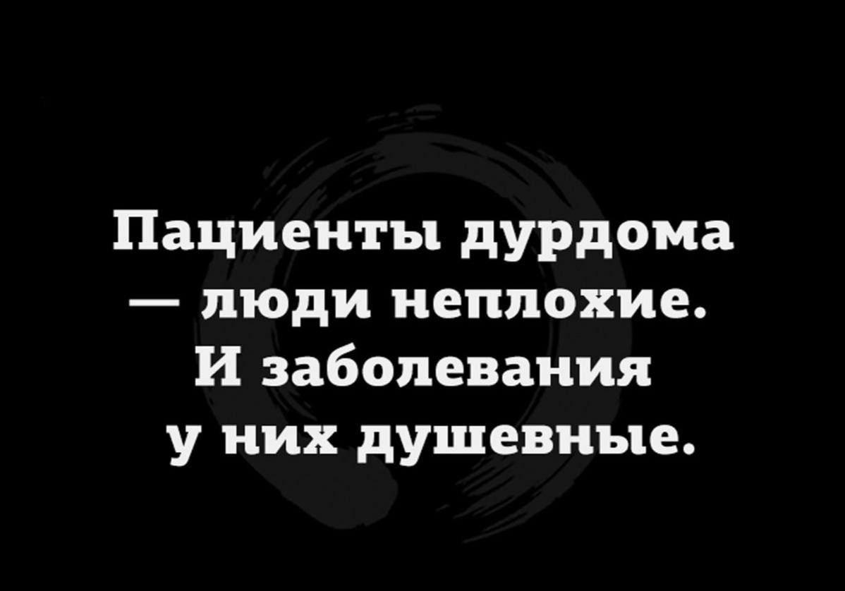 Пациенты дурдома — люди неплохие. И заболевания у них душевные.