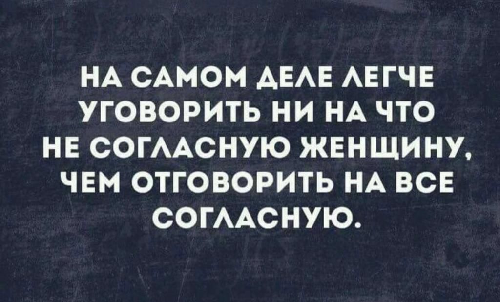 НА САМОМ АЕАЕ АЕГЧЕ УГОВОРИТЬ НИ НА ЧТО НЕ СОГААСНУЮ ЖЕНЩИНУ ЧЕМ ОТГОВОРИТЬ НА ВСЕ СОГААСНУЮ