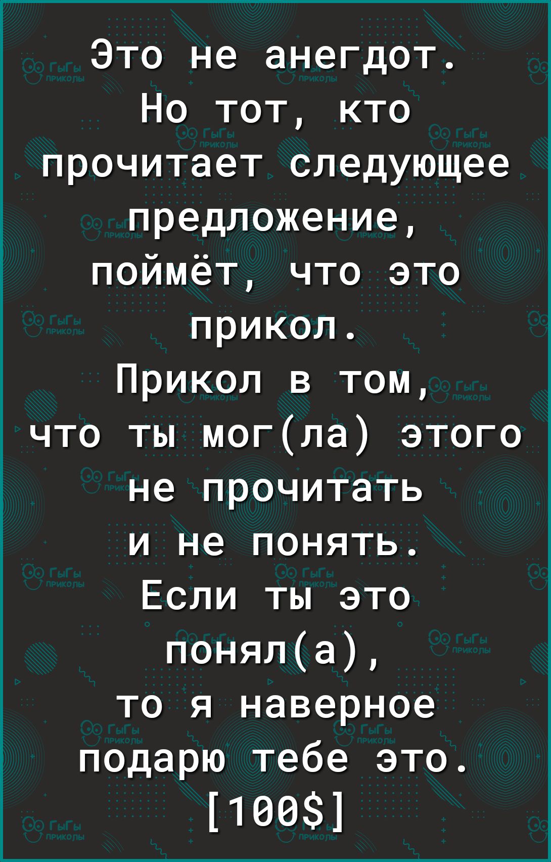 Это не анегдот Но тот кто прочитает следующее предложение поймёт что это прикол Прикол в том что ты могла этого не прочитать и не понять Если ты это поняла то я наверное подарю тебе это 1003