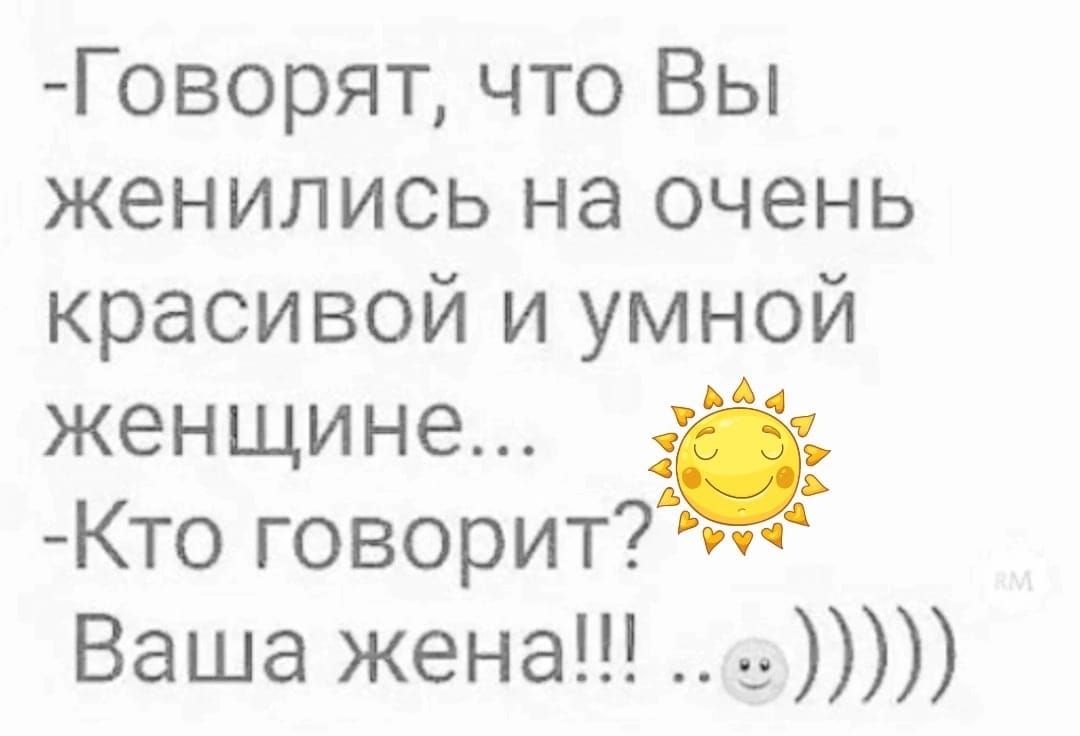 Во сколько женщине выходить замуж. Женитесь на умных женщинах. Говорят вы очень удачно женились? Кто говорит? Ваша жена.