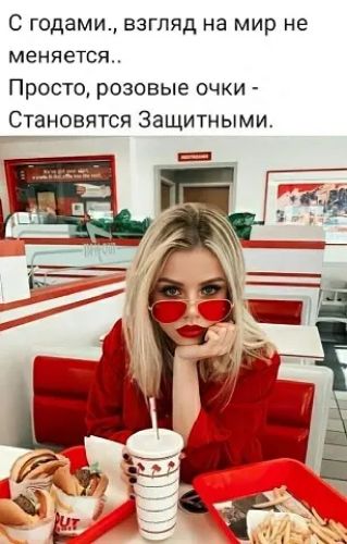 С годами взгляд на мир не меняется Просто розовые очки Становятся Защитными _