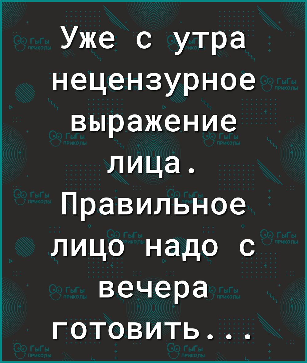 Уже с утра нецензурное выражение лица Правильное лицо надо с вечера готовить