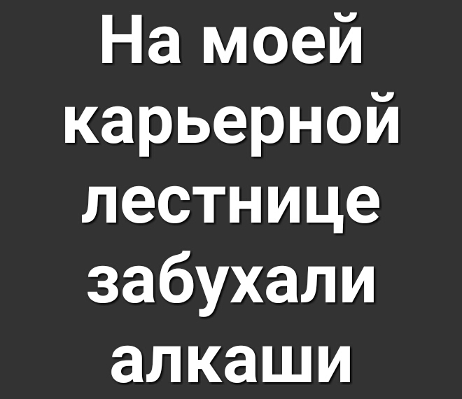 На моей карьерной лестнице забухали алкаши