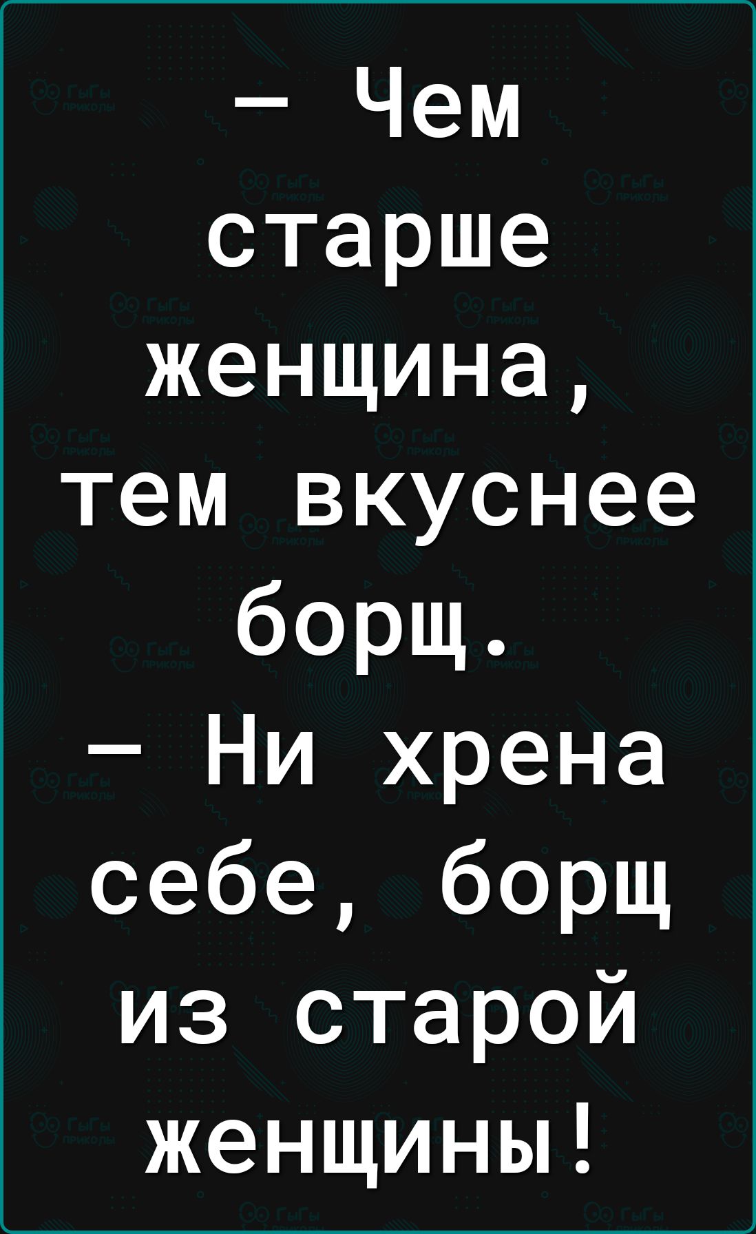 Чем старше женщина тем вкуснее борщ Ни хрена себе борщ из старой женщины
