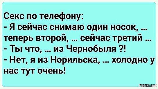 Секс по телефону Я сейчас снимаю один носок теперь второй сейчас третий Ты что из Чернобыля Нет я из Норильска холодно у нас тут очень