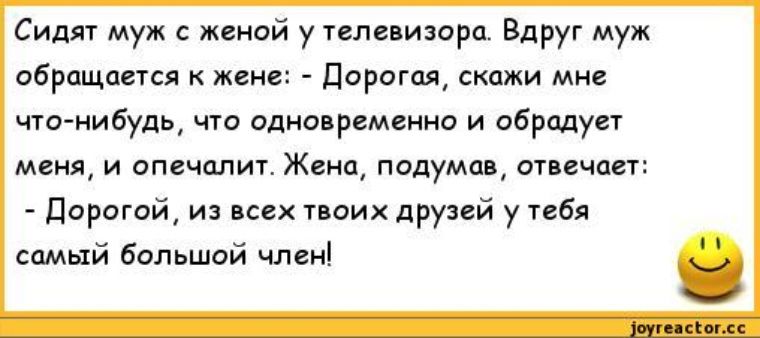 Сидят муж с женой у телевизора Вдруг муж обращатся жене дорогая скажи мне что нибудь чт Одновременно и обрадует меня и опечалит Женщ подумав отвечает дорогой из них шик друзей у тебя самый большой члвні