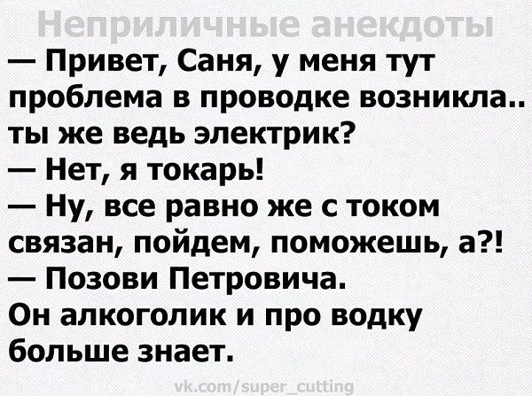 Привет Саня у меня тут проблема в проводке возникла ты же ведь электрик Нет я токарь Ну все равно же с током связан пойдем поможешь а Позови Петровича Он алкоголик и про водку больше знает