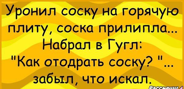 Уронил соску на горячую плиту соска прилипла Набрал в Гугл Как отодрать соску забыл что искал д