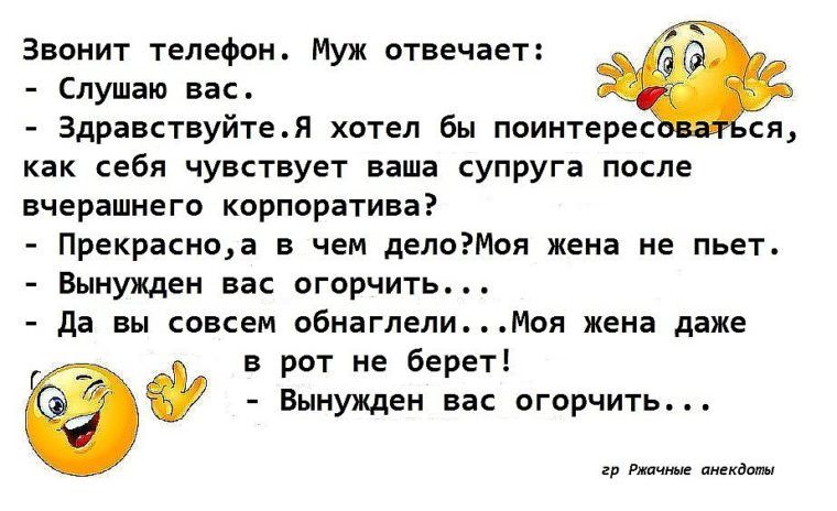 Звонит телефон Муж отвечает Слушаю вас адрактвуйтея хотел бы поинтерес ся как себя чувствует ваша супруга после вчерашнего корпоратива Прекраноа чем делпРМоя жена ие пьет вынужден на огорчить _ Да вы онсем пбингделиноя жена даже в рот не берет
