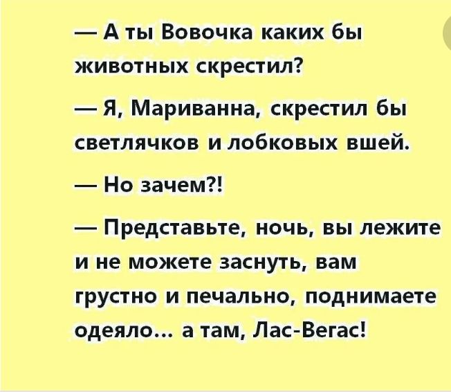 А ты Вовочка каких бы животных скрестил Я Маринина скрестил бы светлячков и лобковых вшей Но зачем _ Представьте НОЧЬ БЫ ЛЕЖИТЕ И не можете заснуть вам грустно и печально поднимаете одеяло а там ЛасАВегас